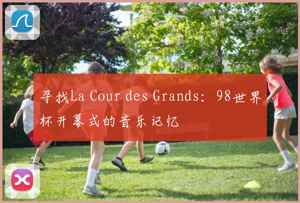 寻找La Cour des Grands:98世界杯开幕式的音乐记忆