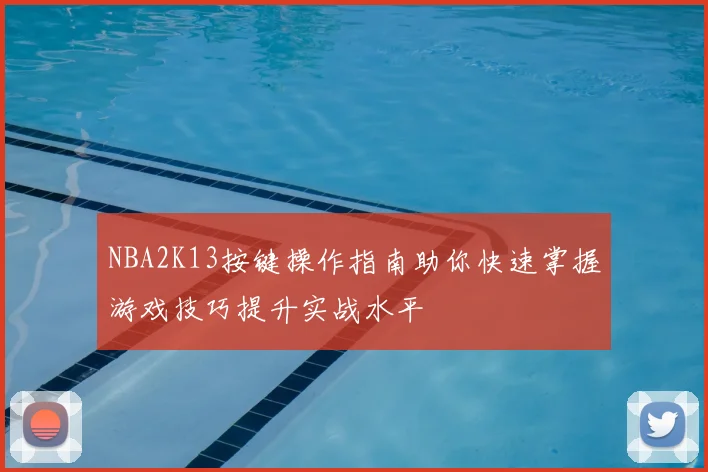 NBA2K13按键操作指南助你快速掌握游戏技巧提升实战水平