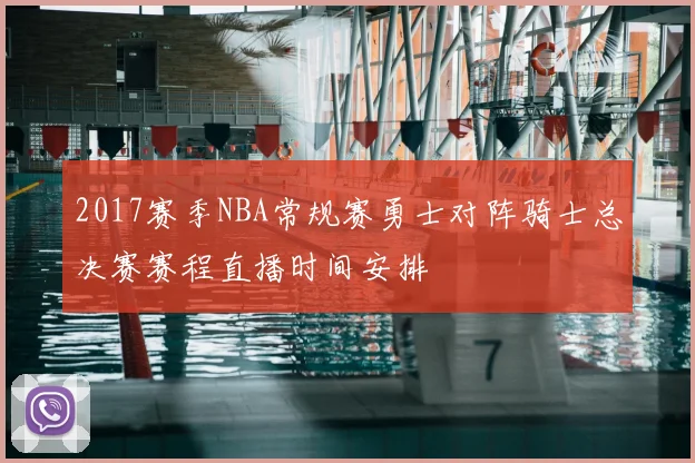 2017赛季NBA常规赛勇士对阵骑士总决赛赛程直播时间安排