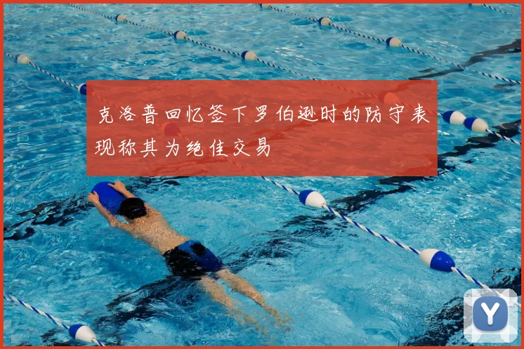 克洛普回忆签下罗伯逊时的防守表现称其为绝佳交易