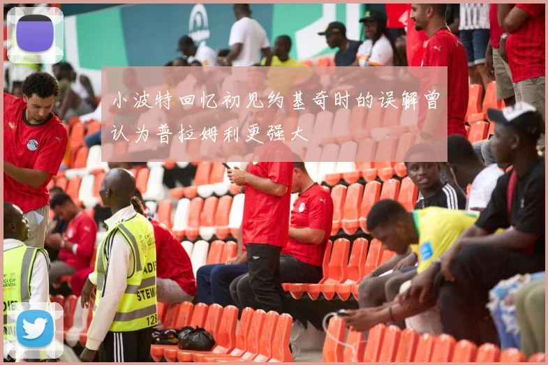 小波特回忆初见约基奇时的误解曾认为普拉姆利更强大