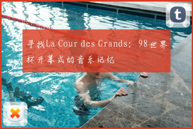 寻找La Cour des Grands:98世界杯开幕式的音乐记忆