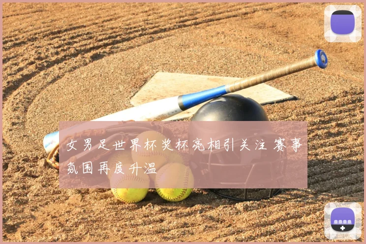 女男足世界杯奖杯亮相引关注 赛事氛围再度升温