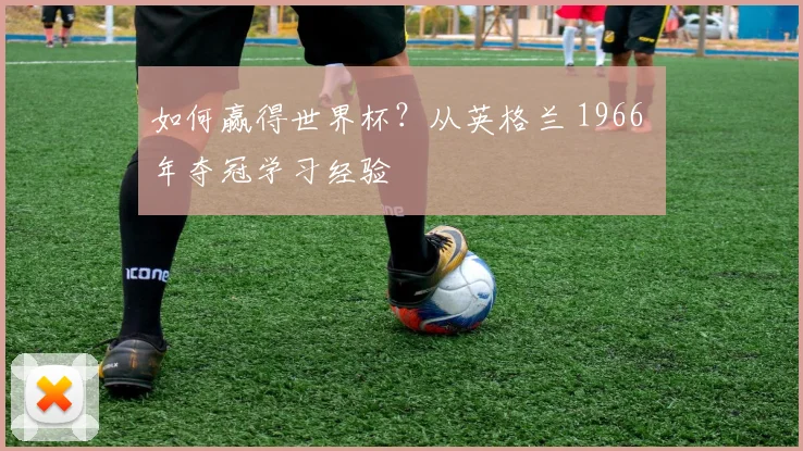 如何赢得世界杯?从英格兰 1966 年夺冠学习经验