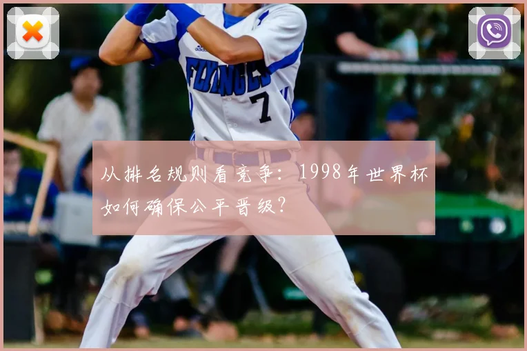 从排名规则看竞争：1998年世界杯如何确保公平晋级？